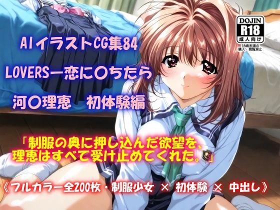 【エロ漫画】AIイラストCG集84  LOVERSー恋に〇ちたら  河〇理恵  初体験編